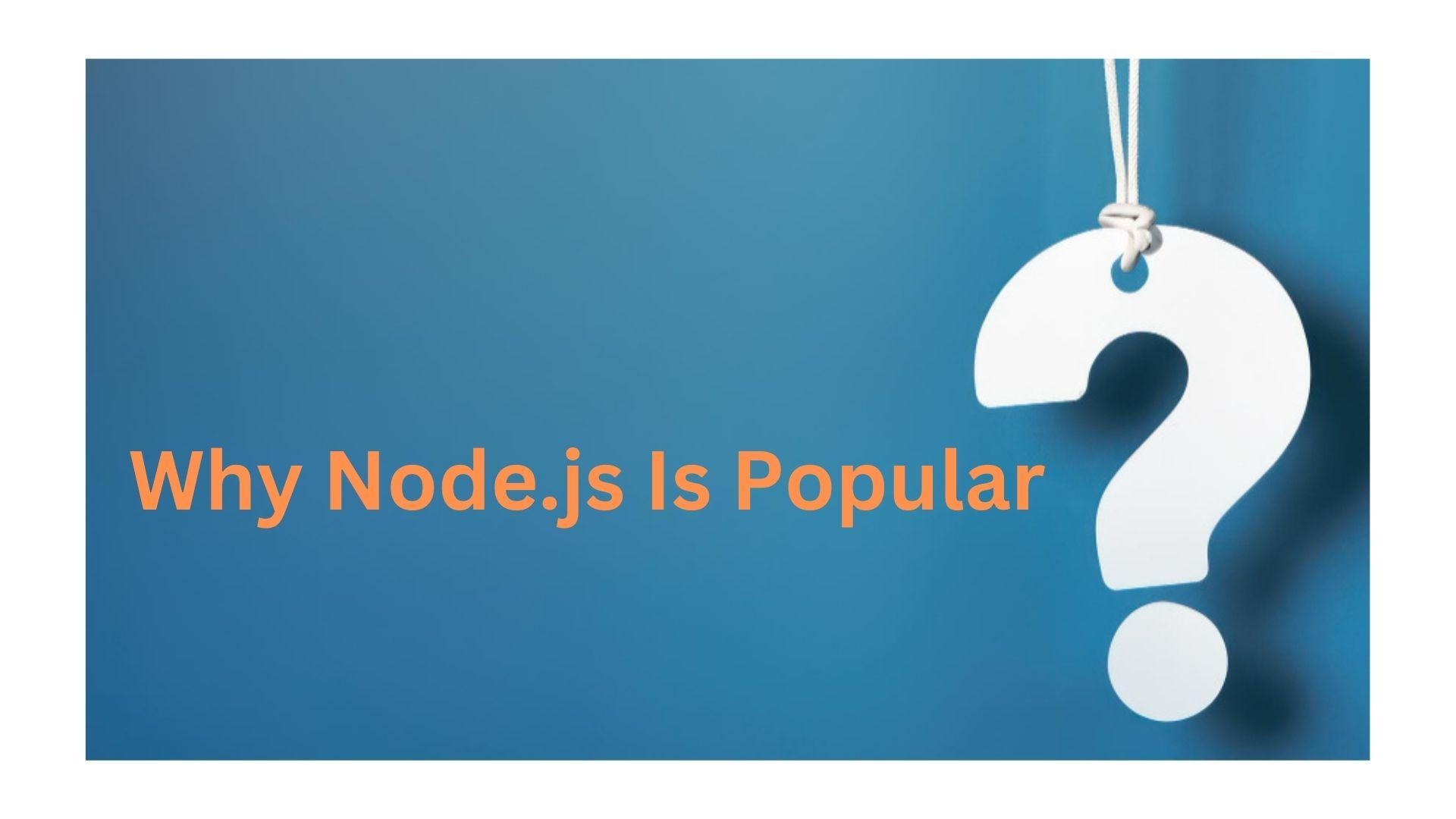 Why Node.js is Popular: Why It Should Be Your Top Choice?
